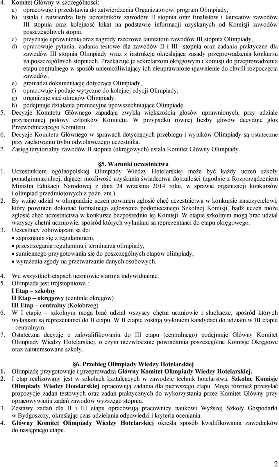 stopnia Olimpiady, d) opracowuje pytania, zadania testowe dla zawodów II i III stopnia oraz zadania praktyczne dla zawodów III stopnia Olimpiady wraz z instrukcją określającą zasady przeprowadzenia