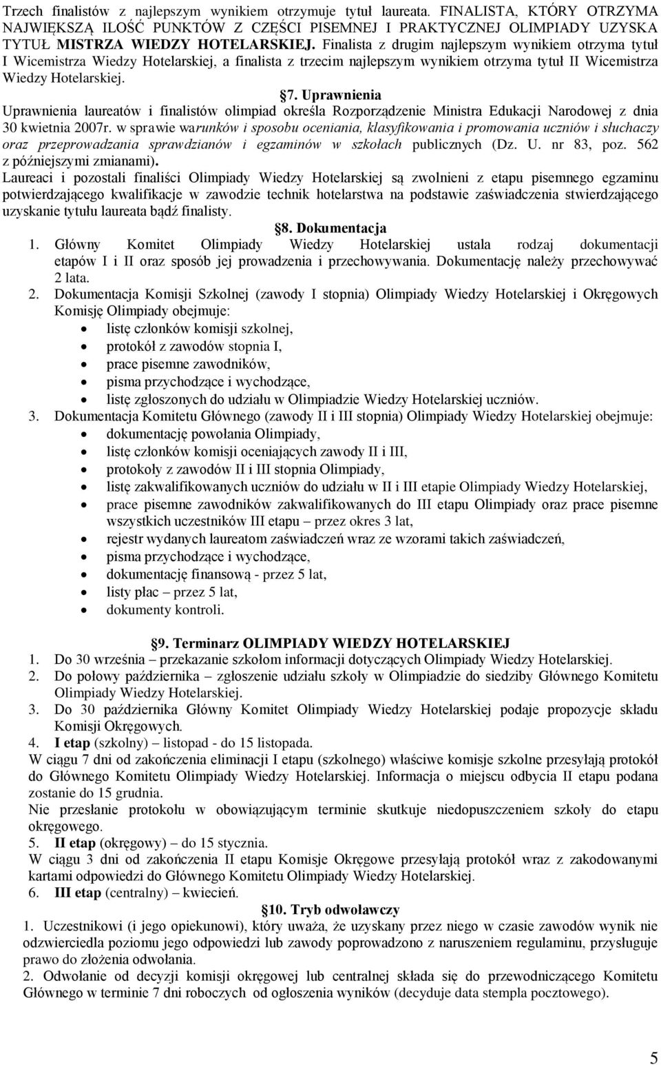 Uprawnienia Uprawnienia laureatów i finalistów olimpiad określa Rozporządzenie Ministra Edukacji Narodowej z dnia 30 kwietnia 2007r.