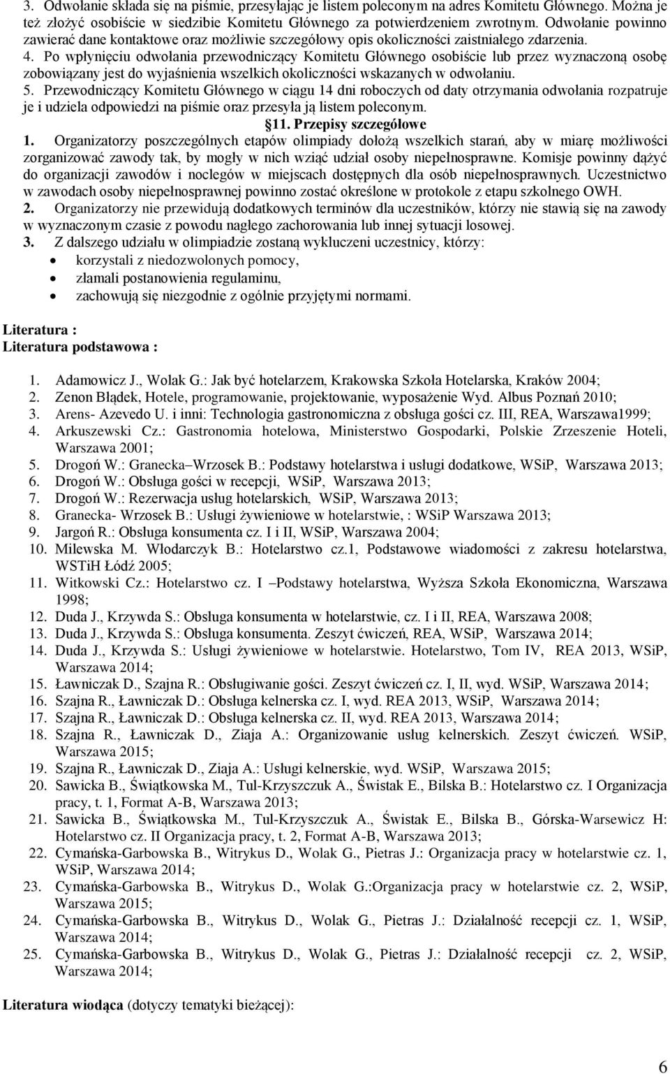 Po wpłynięciu odwołania przewodniczący Komitetu Głównego osobiście lub przez wyznaczoną osobę zobowiązany jest do wyjaśnienia wszelkich okoliczności wskazanych w odwołaniu. 5.