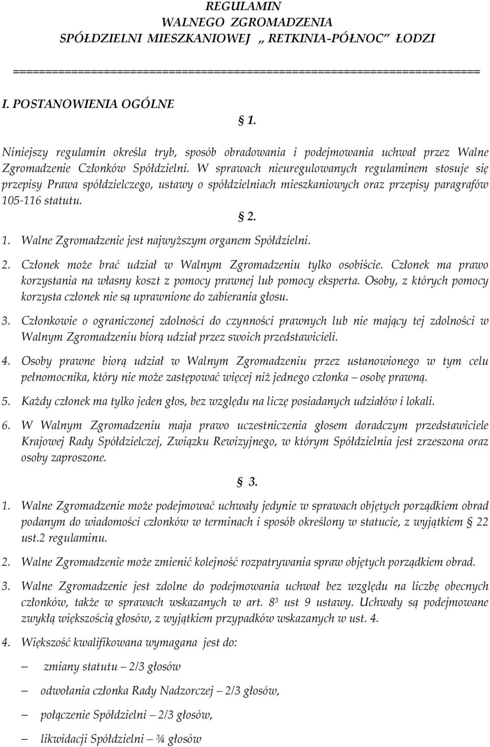 W sprawach nieuregulowanych regulaminem stosuje się przepisy Prawa spółdzielczego, ustawy o spółdzielniach mieszkaniowych oraz przepisy paragrafów 10