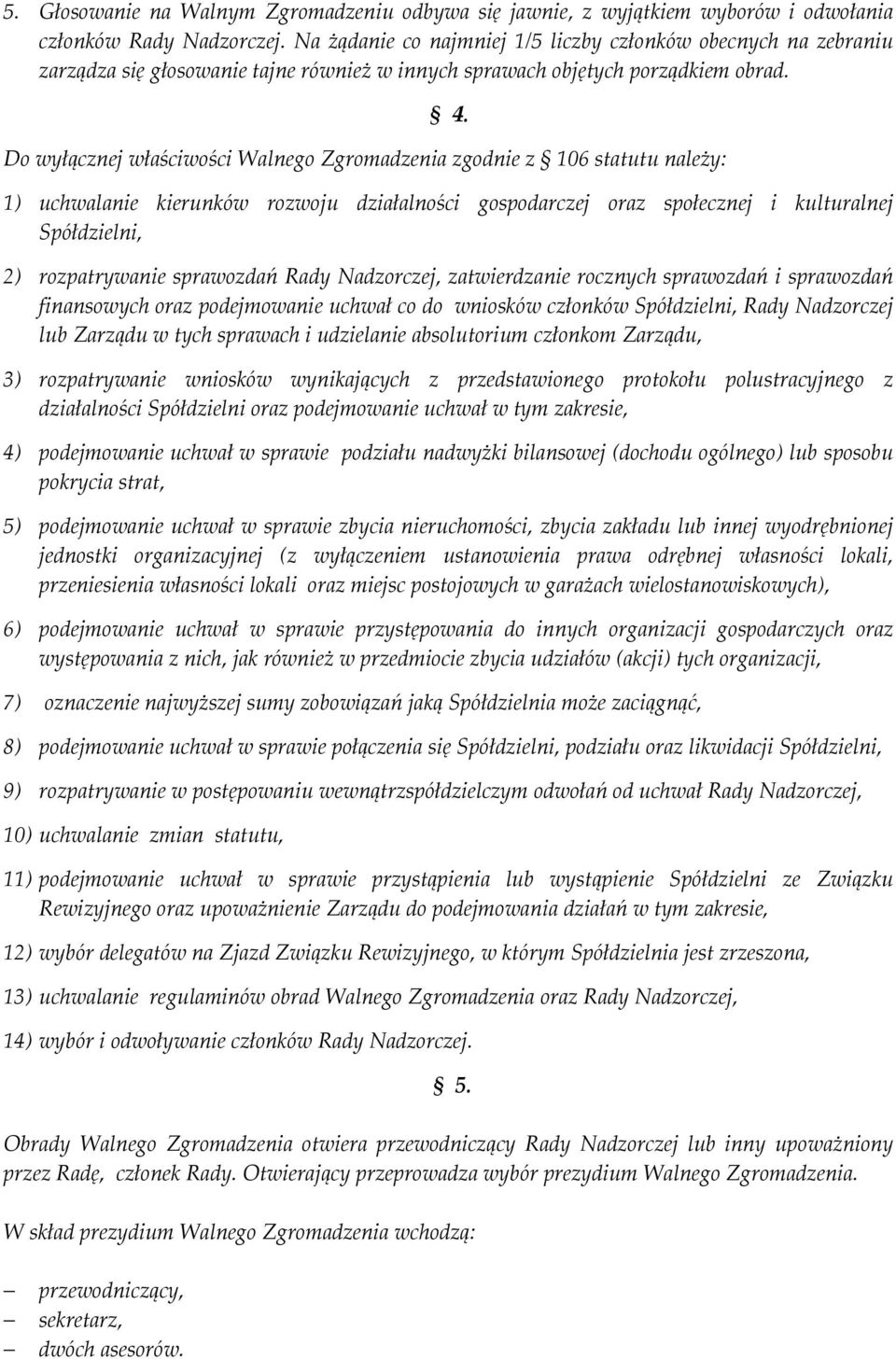 Do wyłącznej właściwości Walnego Zgromadzenia zgodnie z 106 statutu należy: 1) uchwalanie kierunków rozwoju działalności gospodarczej oraz społecznej i kulturalnej Spółdzielni, 2) rozpatrywanie