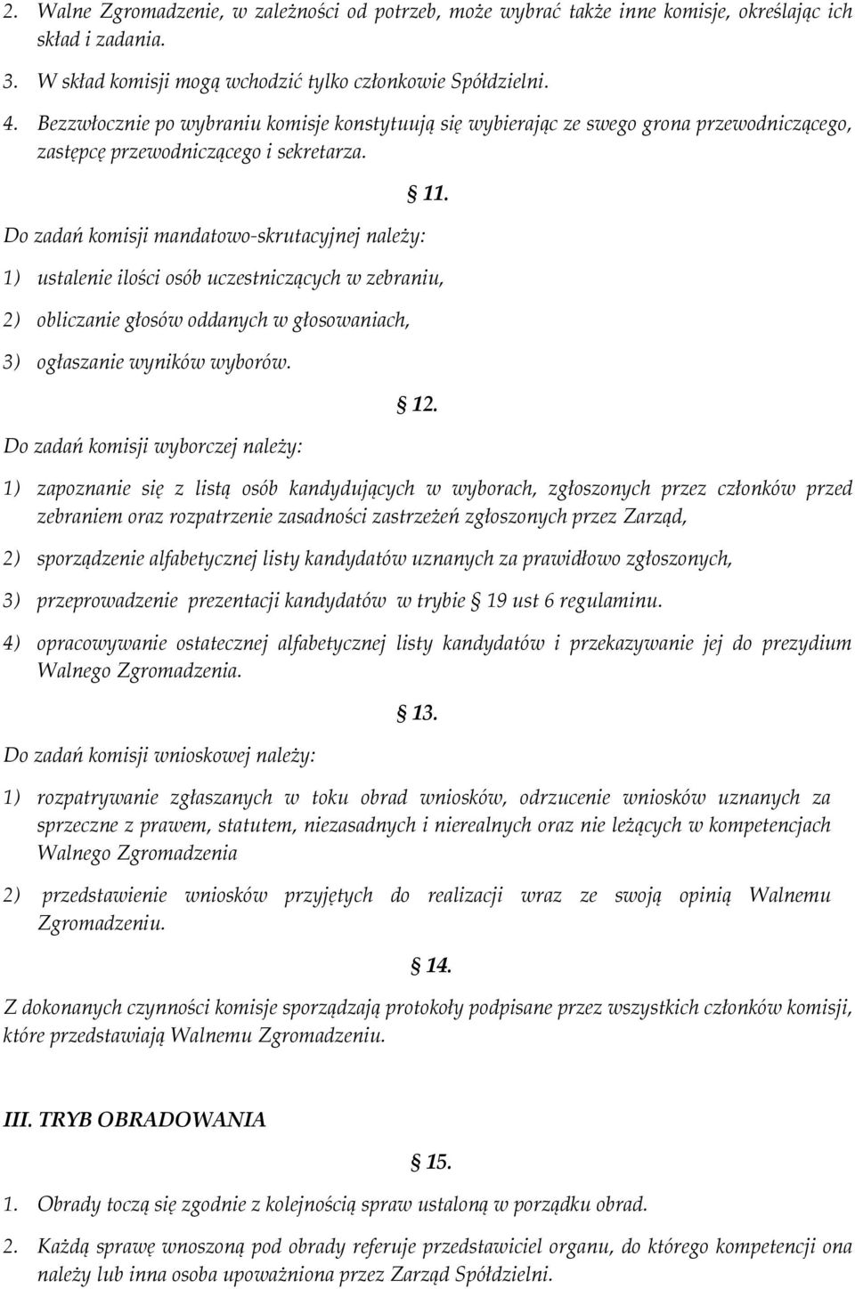 1) ustalenie ilości osób uczestniczących w zebraniu, 2) obliczanie głosów oddanych w głosowaniach, 3) ogłaszanie wyników wyborów. Do zadań komisji wyborczej należy: 12.