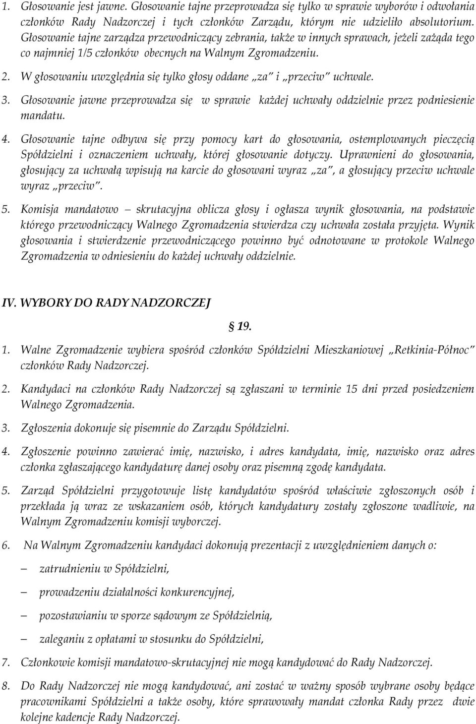 W głosowaniu uwzględnia się tylko głosy oddane za i przeciw uchwale. 3. Głosowanie jawne przeprowadza się w sprawie każdej uchwały oddzielnie przez podniesienie mandatu. 4.