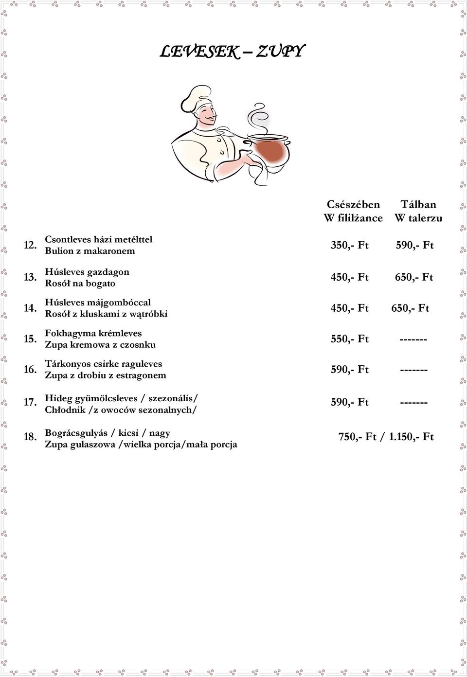 Fokhagyma krémleves Zupa kremowa z czosnku Tárkonyos csirke raguleves Zupa z drobiu z estragonem Hideg gyümölcsleves / szezonális/