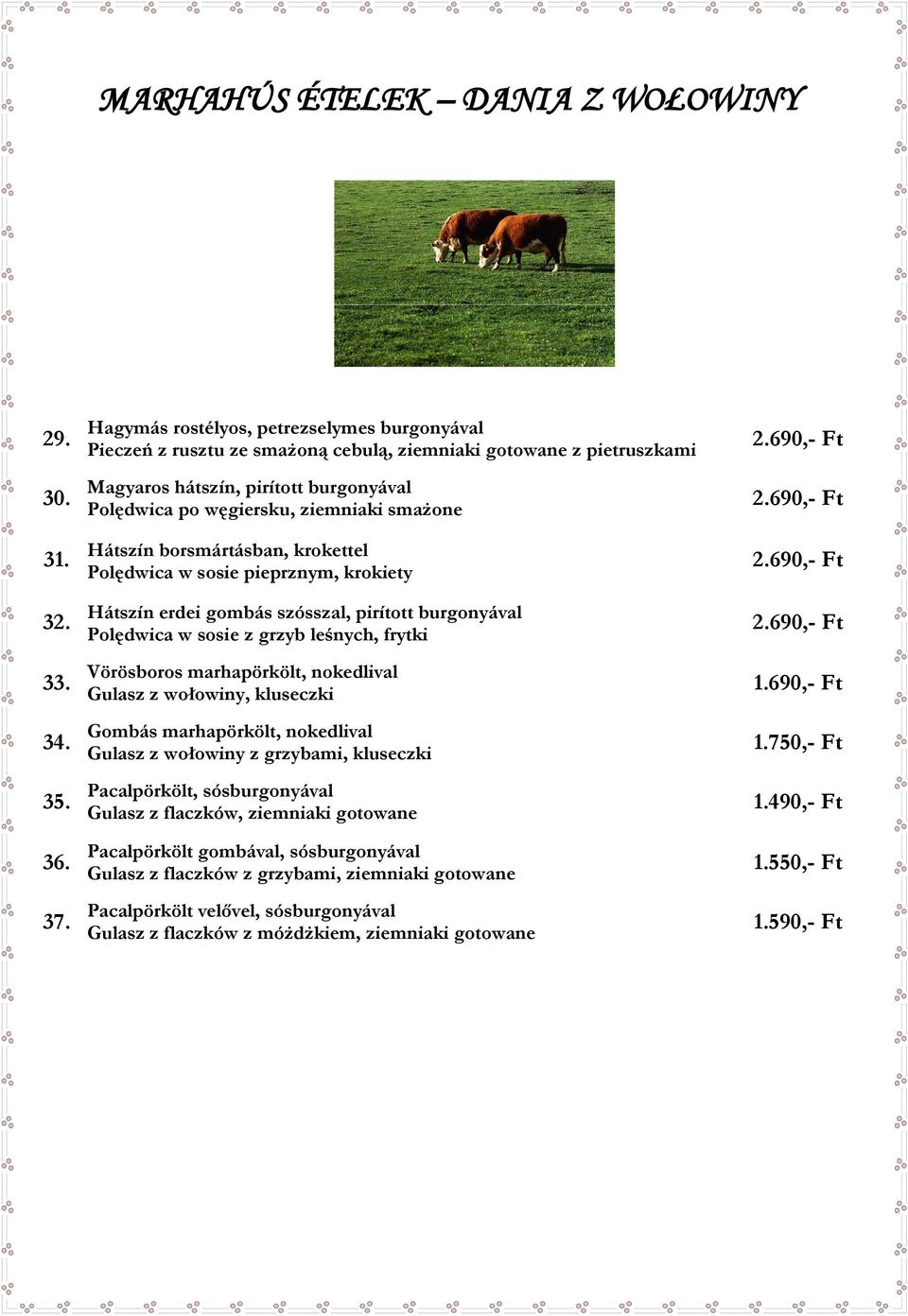 Hátszín borsmártásban, krokettel Polędwica w sosie pieprznym, krokiety Hátszín erdei gombás szósszal, pirított burgonyával Polędwica w sosie z grzyb leśnych, frytki Vörösboros marhapörkölt,