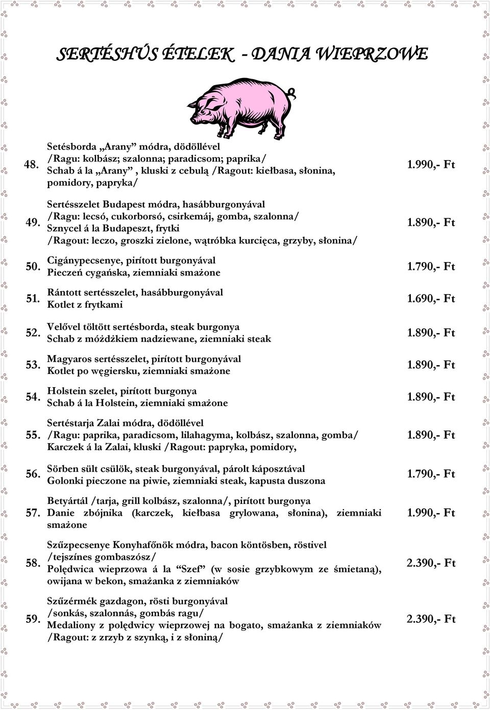 hasábburgonyával /Ragu: lecsó, cukorborsó, csirkemáj, gomba, szalonna/ Sznycel á la Budapeszt, frytki /Ragout: leczo, groszki zielone, wątróbka kurcięca, grzyby, słonina/ Cigánypecsenye, pirított