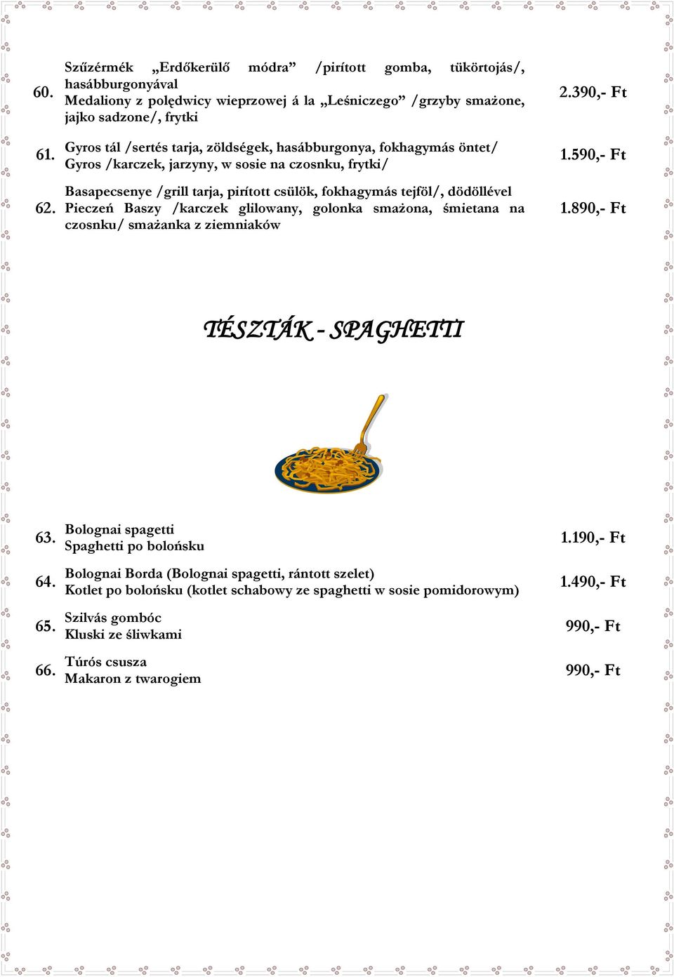 zöldségek, hasábburgonya, fokhagymás öntet/ Gyros /karczek, jarzyny, w sosie na czosnku, frytki/ Basapecsenye /grill tarja, pirított csülök, fokhagymás tejföl/, dödöllével Pieczeń Baszy /karczek