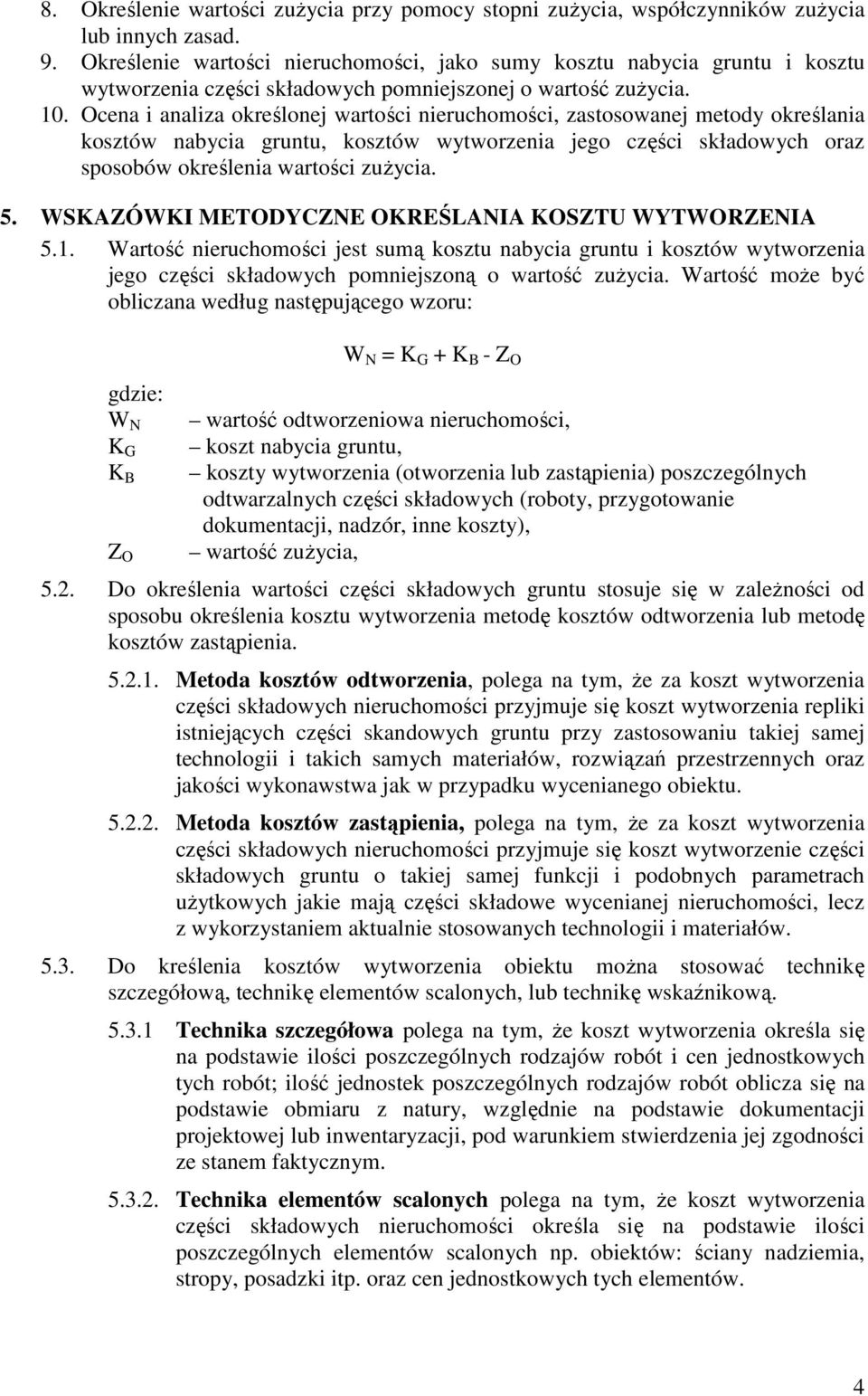 Ocena i analiza określonej wartości nieruchomości, zastosowanej metody określania kosztów nabycia gruntu, kosztów wytworzenia jego części składowych oraz sposobów określenia wartości zuŝycia. 5.