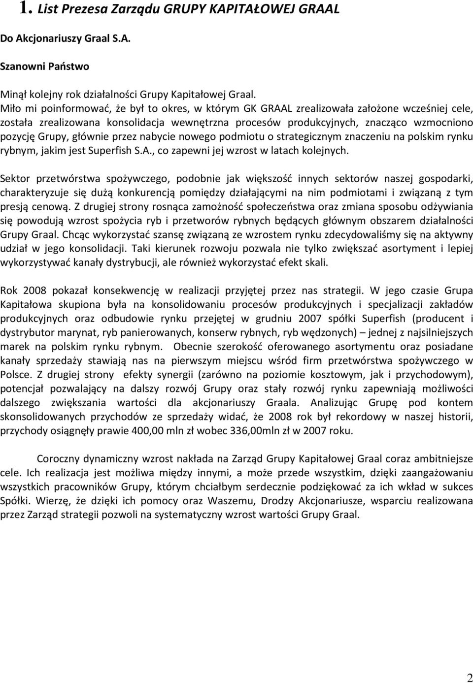 głównie przez nabycie nowego podmiotu o strategicznym znaczeniu na polskim rynku rybnym, jakim jest Superfish S.A., co zapewni jej wzrost w latach kolejnych.