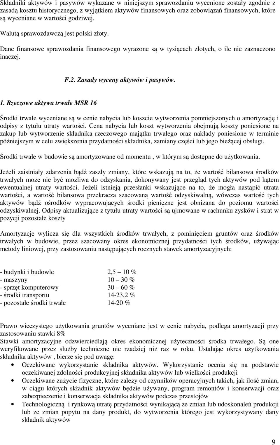 Zasady wyceny aktywów i pasywów. 1. Rzeczowe aktywa trwałe MSR 16 Środki trwałe wyceniane są w cenie nabycia lub koszcie wytworzenia pomniejszonych o amortyzację i odpisy z tytułu utraty wartości.