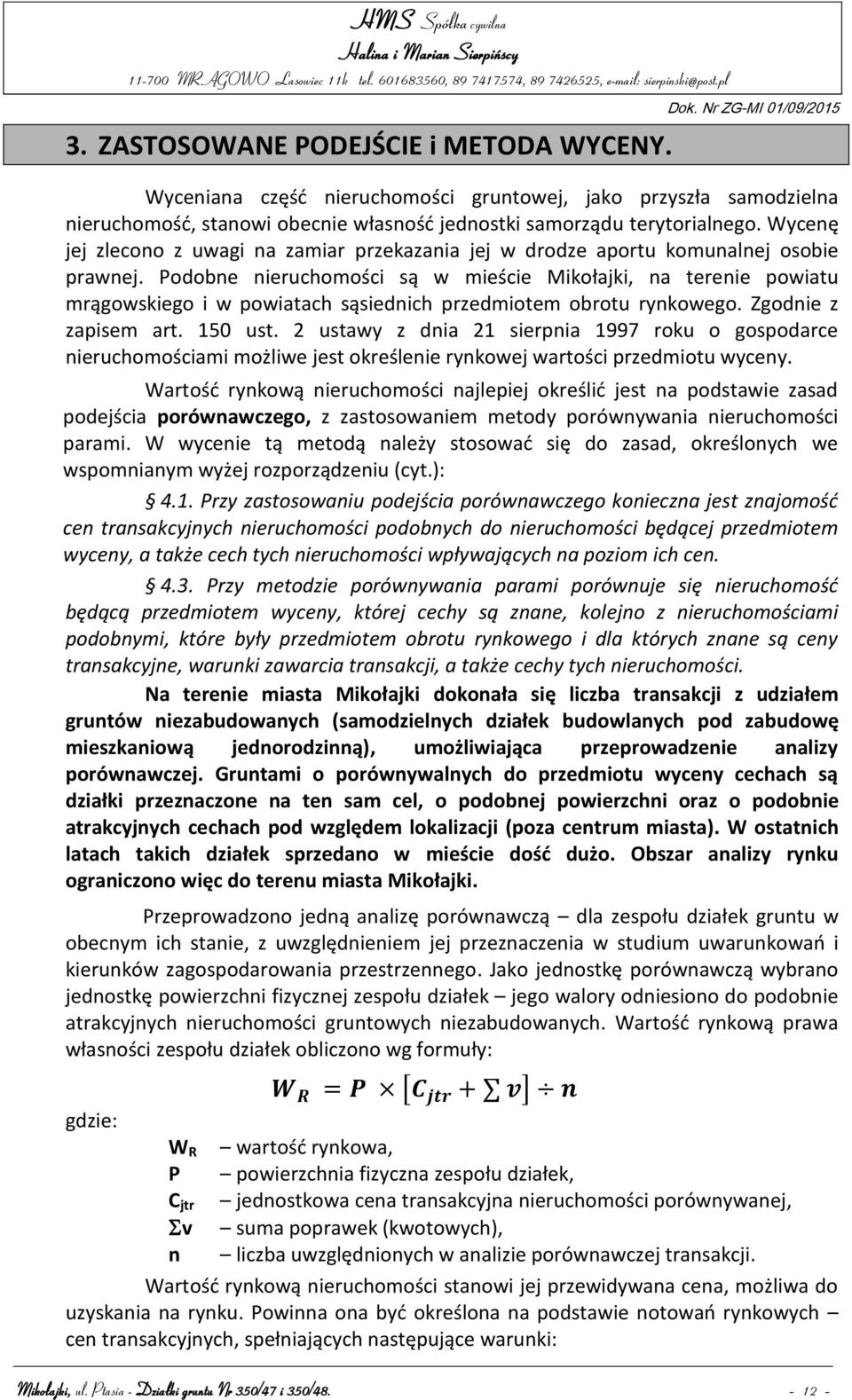 Wycenę jej zlecono z uwagi na zamiar przekazania jej w drodze aportu komunalnej osobie prawnej.