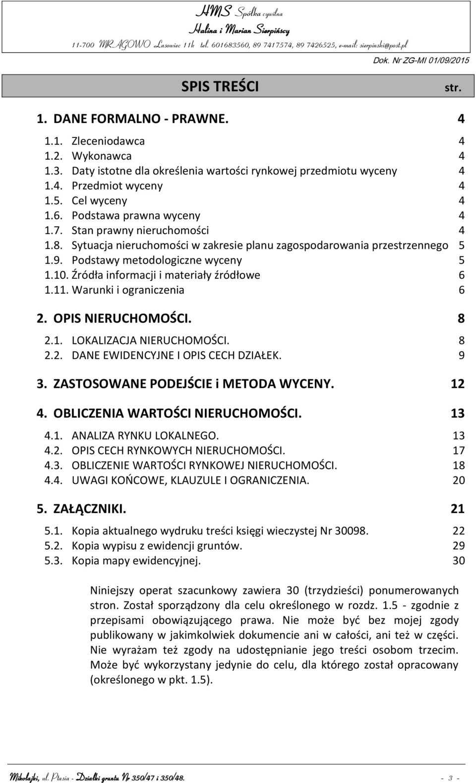 Źródła informacji i materiały źródłowe 6 1.11. Warunki i ograniczenia 6 2. OPIS NIERUCHOMOŚCI. 8 2.1. LOKALIZACJA NIERUCHOMOŚCI. 8 2.2. DANE EWIDENCYJNE I OPIS CECH DZIAŁEK. 9 3.