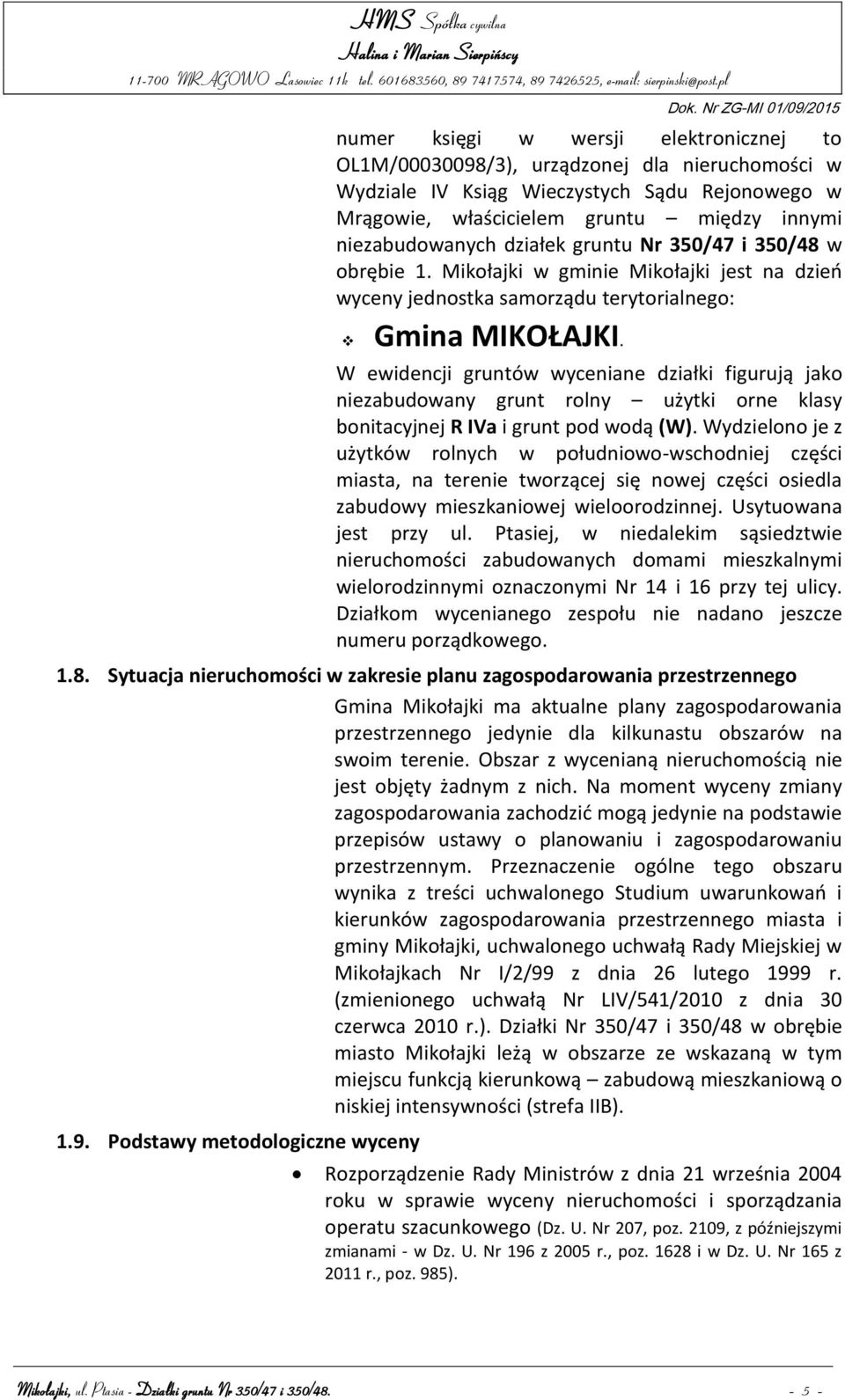 W ewidencji gruntów wyceniane działki figurują jako niezabudowany grunt rolny użytki orne klasy bonitacyjnej R IVa i grunt pod wodą (W).