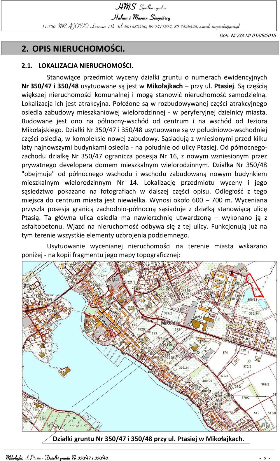 Są częścią większej nieruchomości komunalnej i mogą stanowić nieruchomość samodzielną. Lokalizacja ich jest atrakcyjna.