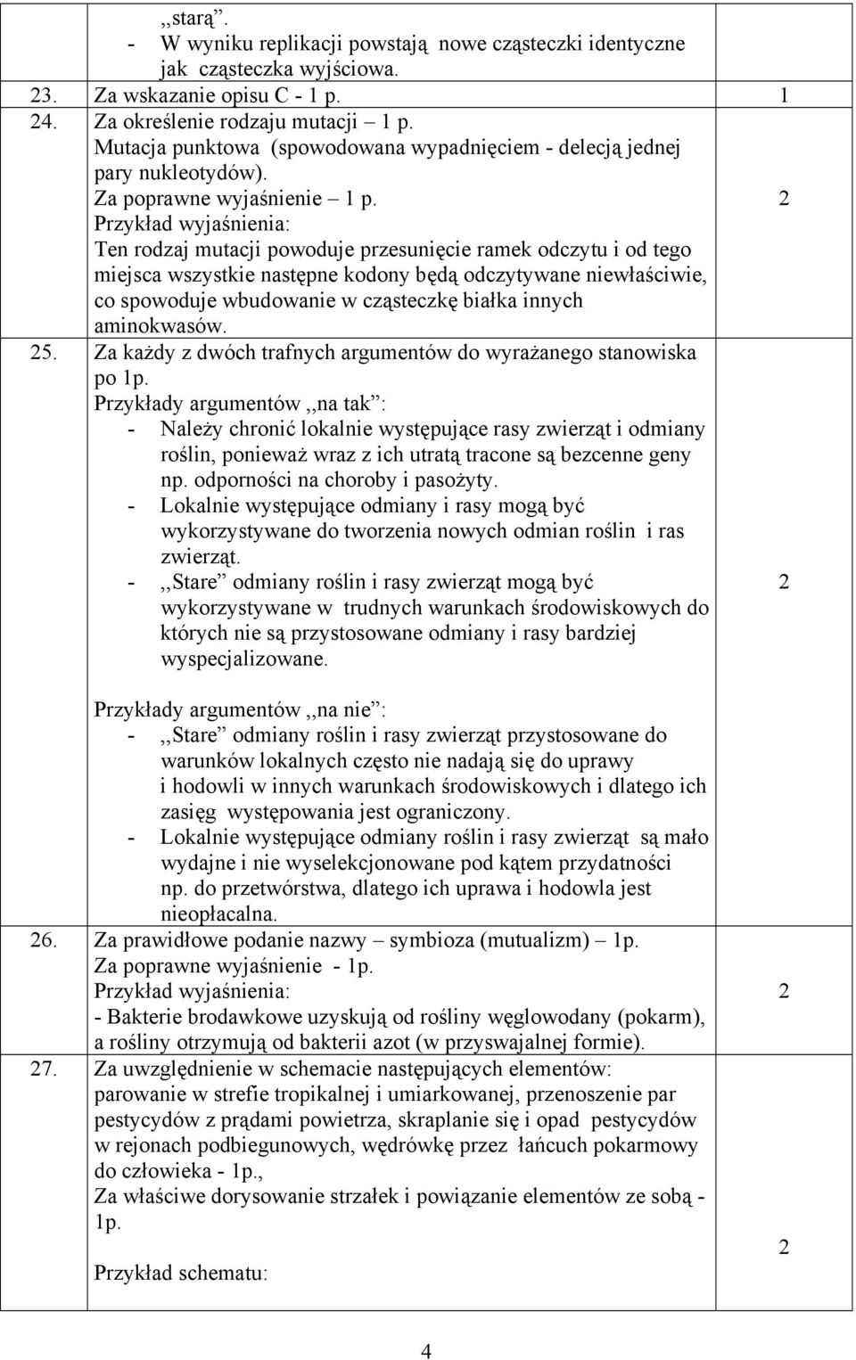 Ten rodzaj mutacji powoduje przesunięcie ramek odczytu i od tego miejsca wszystkie następne kodony będą odczytywane niewłaściwie, co spowoduje wbudowanie w cząsteczkę białka innych aminokwasów. 5.