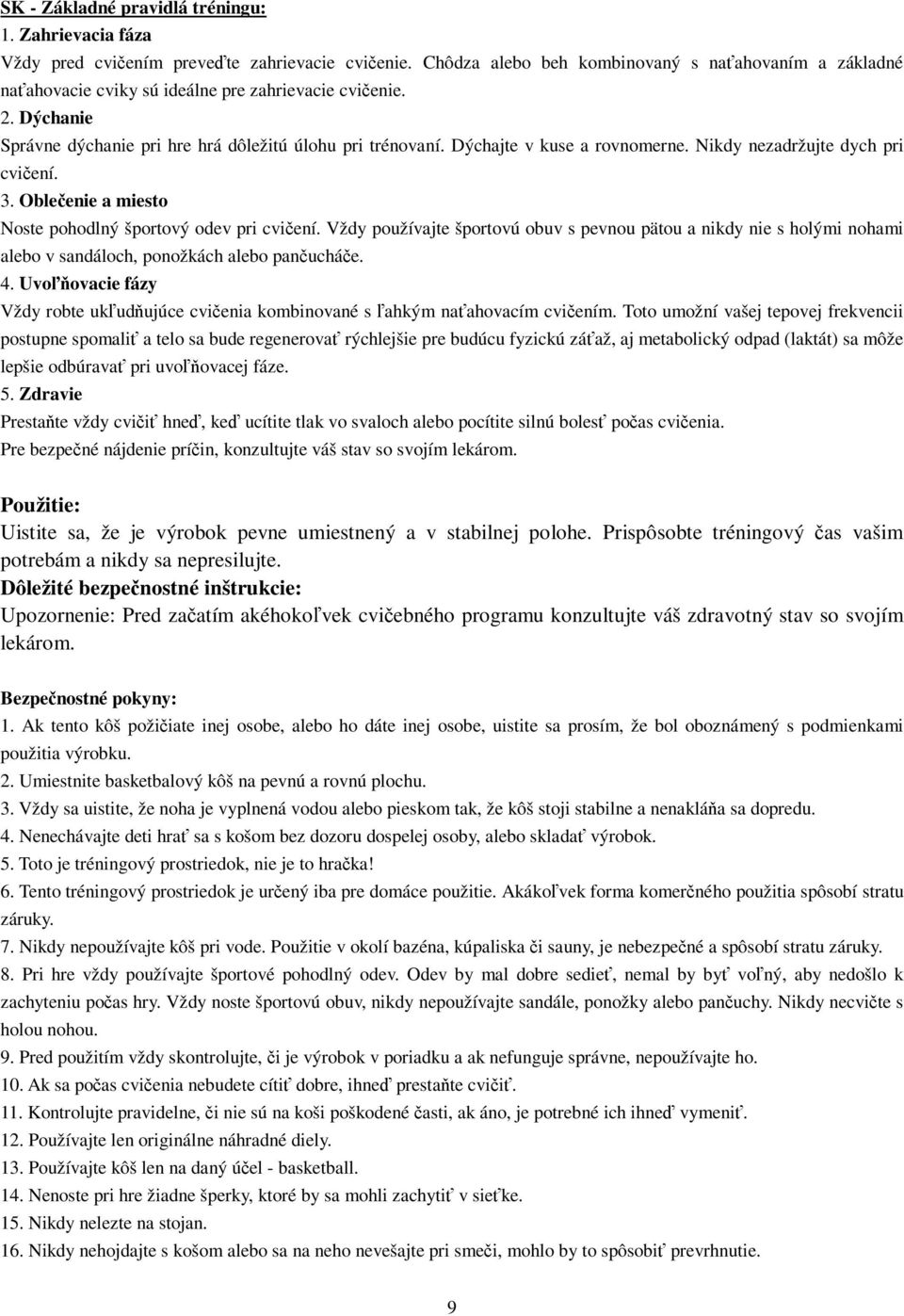 Dýchajte v kuse a rovnomerne. Nikdy nezadržujte dych pri cviení. 3. Obleenie a miesto Noste pohodlný športový odev pri cviení.