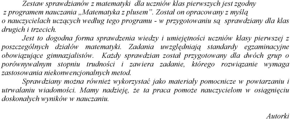 Jest to dogodna forma sprawdzenia wiedzy i umiejętności uczniów klasy pierwszej z poszczególnych działów matematyki. Zadania uwzględniają standardy egzaminacyjne obowiązujące gimnazjalistów.