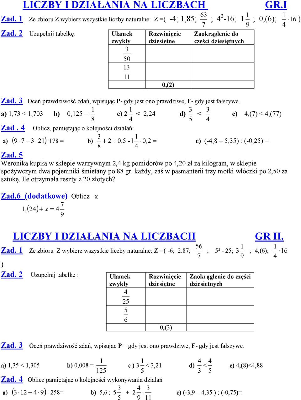 4 c) 2 4 1 < 2,24 d) 5 3 < 4 3 e) 4,(7) < 4,(77) Oblicz, pamiętając o kolejności działań: 9 7 3 21 :178 = b) 3 1 + 2 : 0,5-1 0, 2 = c) (-4,8 5,35) : (-0,25) = 8 4 a) ( ) Zad.