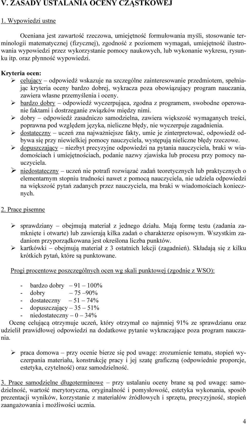 przez wykorzystanie pomocy naukowych, lub wykonanie wykresu, rysunku itp. oraz płynność wypowiedzi.