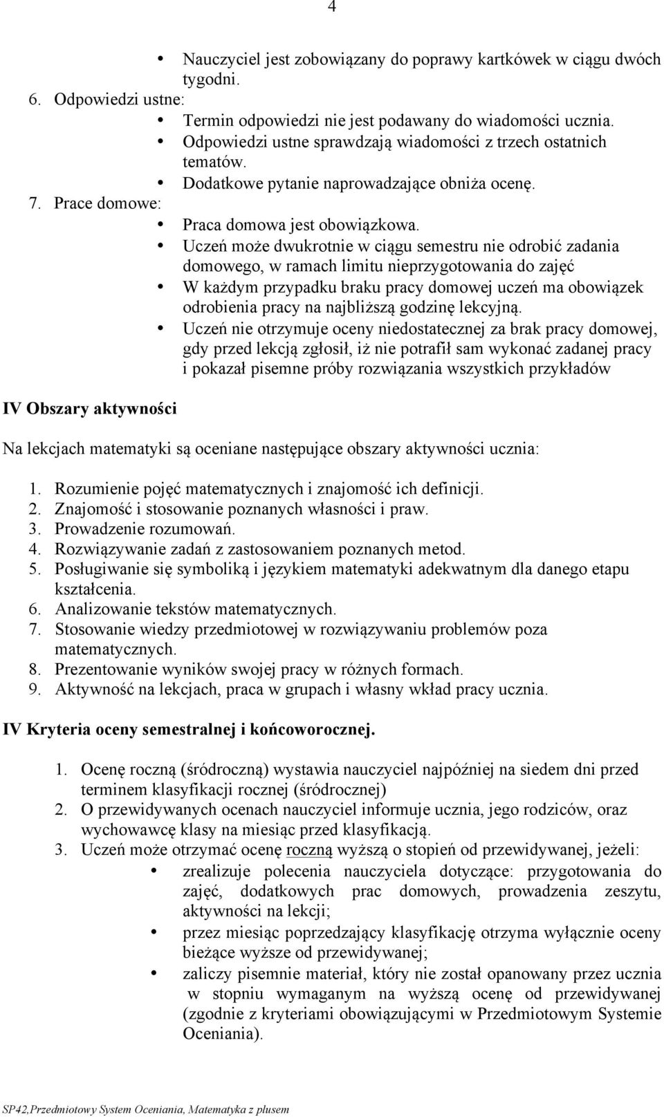 Uczeń może dwukrotnie w ciągu semestru nie odrobić zadania domowego, w ramach limitu nieprzygotowania do zajęć W każdym przypadku braku pracy domowej uczeń ma obowiązek odrobienia pracy na najbliższą