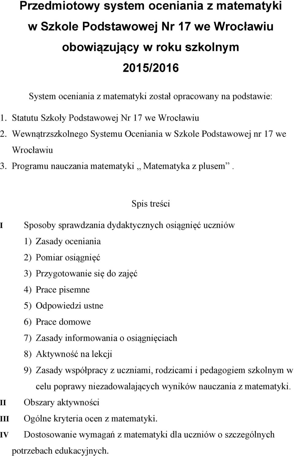 I II III IV Spis treści Sposoby sprawdzania dydaktycznych osiągnięć uczniów 1) Zasady oceniania 2) Pomiar osiągnięć 3) Przygotowanie się do zajęć 4) Prace pisemne 5) Odpowiedzi ustne 6) Prace domowe