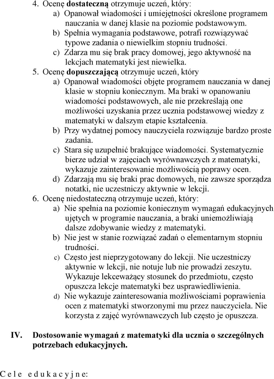 Ocenę dopuszczającą otrzymuje uczeń, który a) Opanował wiadomości objęte programem nauczania w danej klasie w stopniu koniecznym.