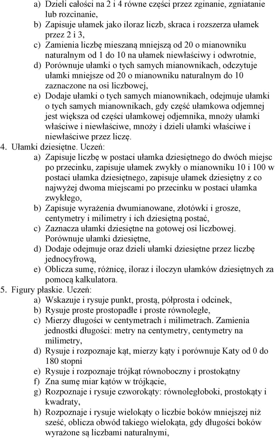 osi liczbowej, e) Dodaje ułamki o tych samych mianownikach, odejmuje ułamki o tych samych mianownikach, gdy część ułamkowa odjemnej jest większa od części ułamkowej odjemnika, mnoży ułamki właściwe i