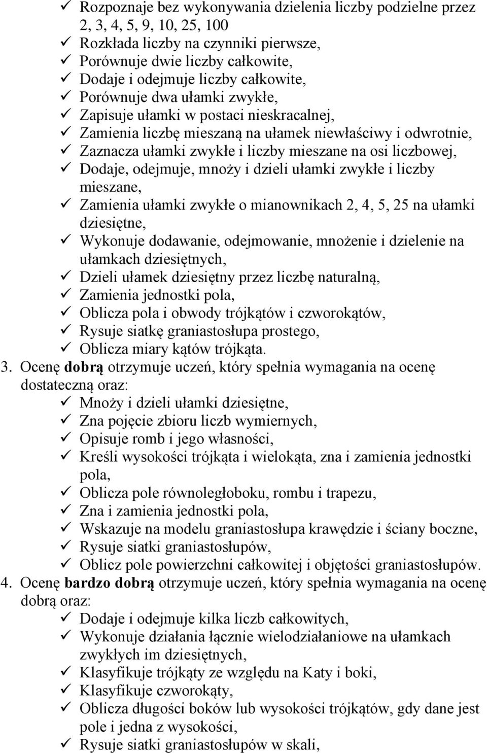 odejmuje, mnoży i dzieli ułamki zwykłe i liczby mieszane, Zamienia ułamki zwykłe o mianownikach 2, 4, 5, 25 na ułamki dziesiętne, Wykonuje dodawanie, odejmowanie, mnożenie i dzielenie na ułamkach