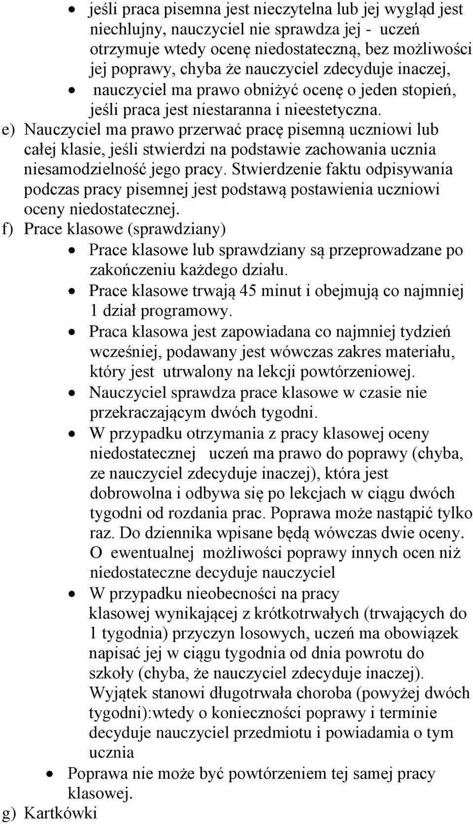 e) Nauczyciel ma prawo przerwać pracę pisemną uczniowi lub całej klasie, jeśli stwierdzi na podstawie zachowania ucznia niesamodzielność jego pracy.