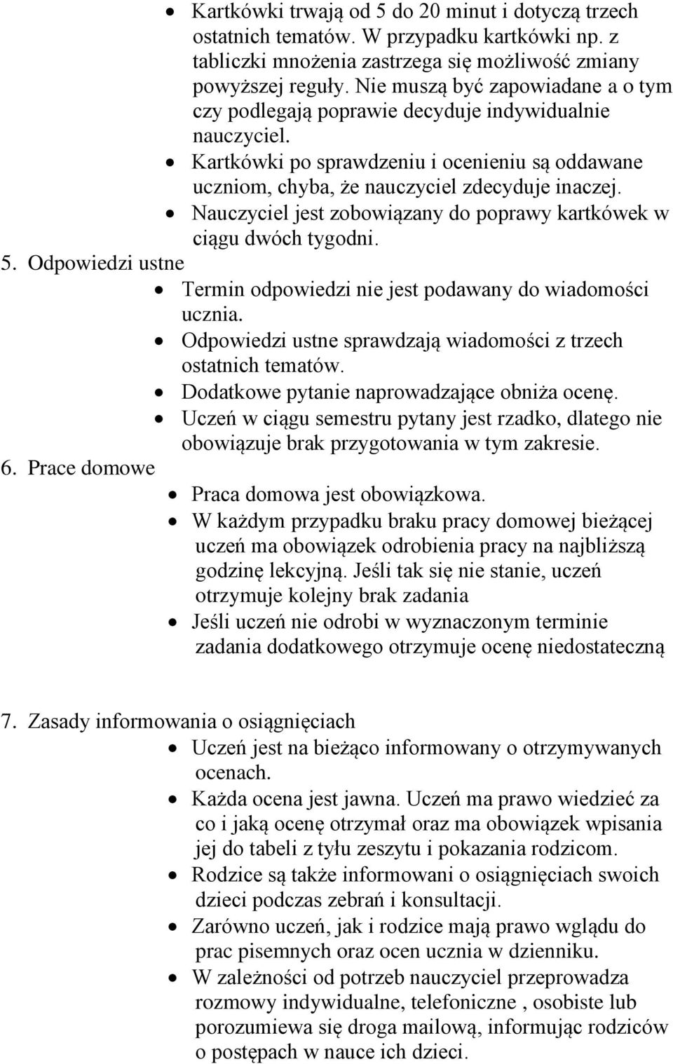 Nauczyciel jest zobowiązany do poprawy kartkówek w ciągu dwóch tygodni. 5. Odpowiedzi ustne Termin odpowiedzi nie jest podawany do wiadomości ucznia.