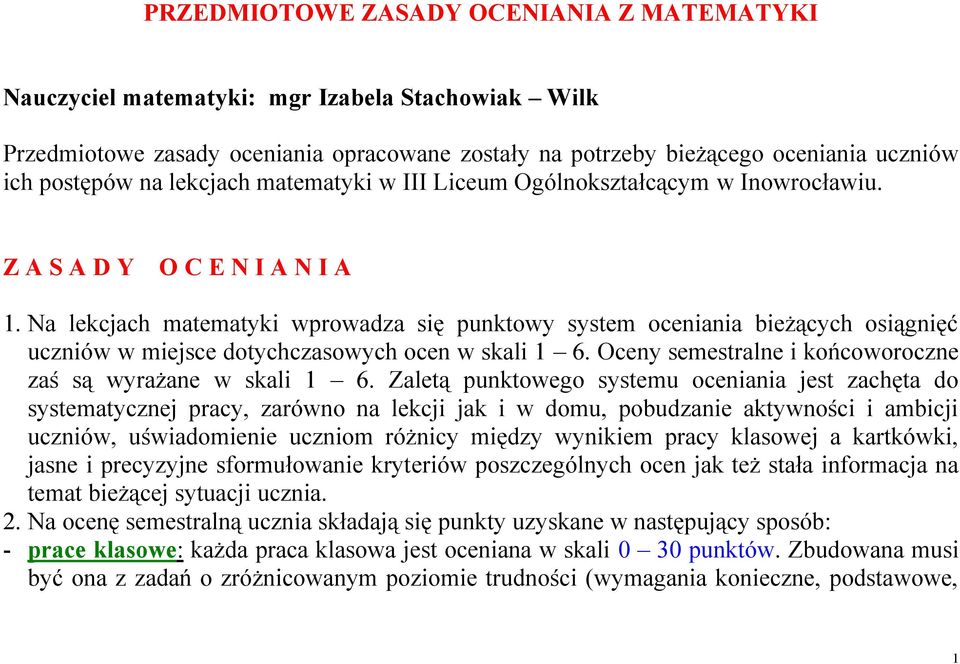 Na lekcjach matematyki wprowadza się punktowy system oceniania bieżących osiągnięć uczniów w miejsce dotychczasowych ocen w skali 1 6. Oceny semestralne i końcoworoczne zaś są wyrażane w skali 1 6.