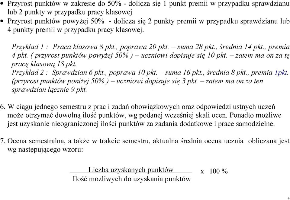 ( przyrost punktów powyżej 50% ) uczniowi dopisuje się 10 pkt. zatem ma on za tę pracę klasową 18 pkt. Przykład 2 : Sprawdzian 6 pkt., poprawa 10 pkt. suma 16 pkt., średnia 8 pkt., premia 1pkt.