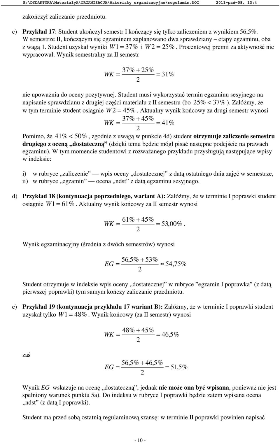 Student uzyskał wyniki W 1 37% i W 5%. Procentowej premii za aktywność nie wypracował. Wynik semestralny za II semestr 37% + 5% 31% nie upoważnia do oceny pozytywnej.