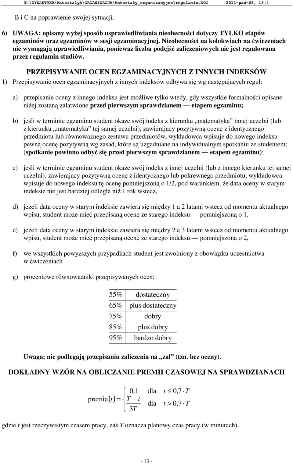Nieobecności na kolokwiach na ćwiczeniach nie wymagają uprawiedliwiania, ponieważ liczba podejść zaliczeniowych nie jest regulowana przez regulamin studiów.