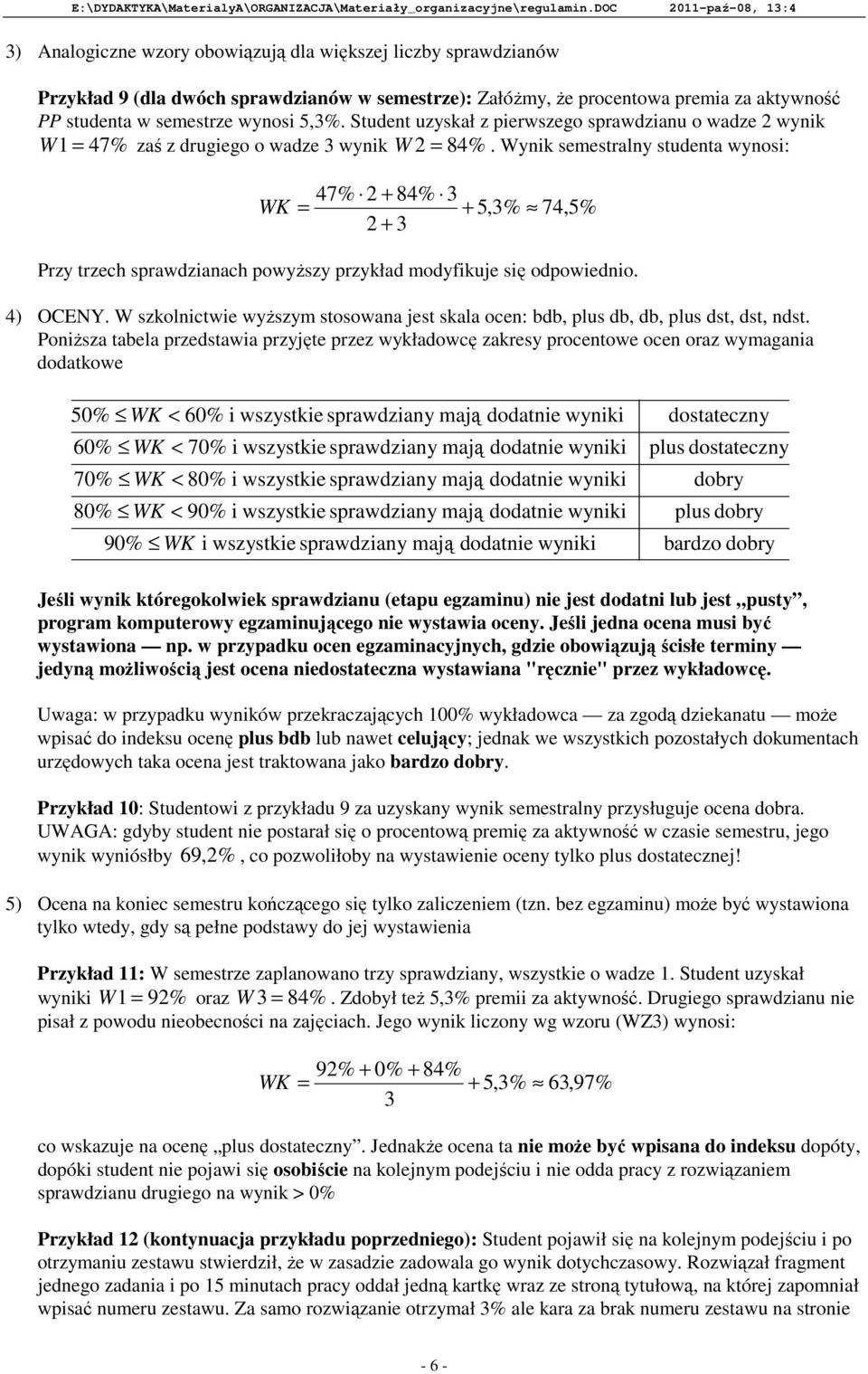 semestrze wynosi 5,3%. Student uzyskał z pierwszego sprawdzianu o wadze wynik W 1 47% zaś z drugiego o wadze 3 wynik W 84%.