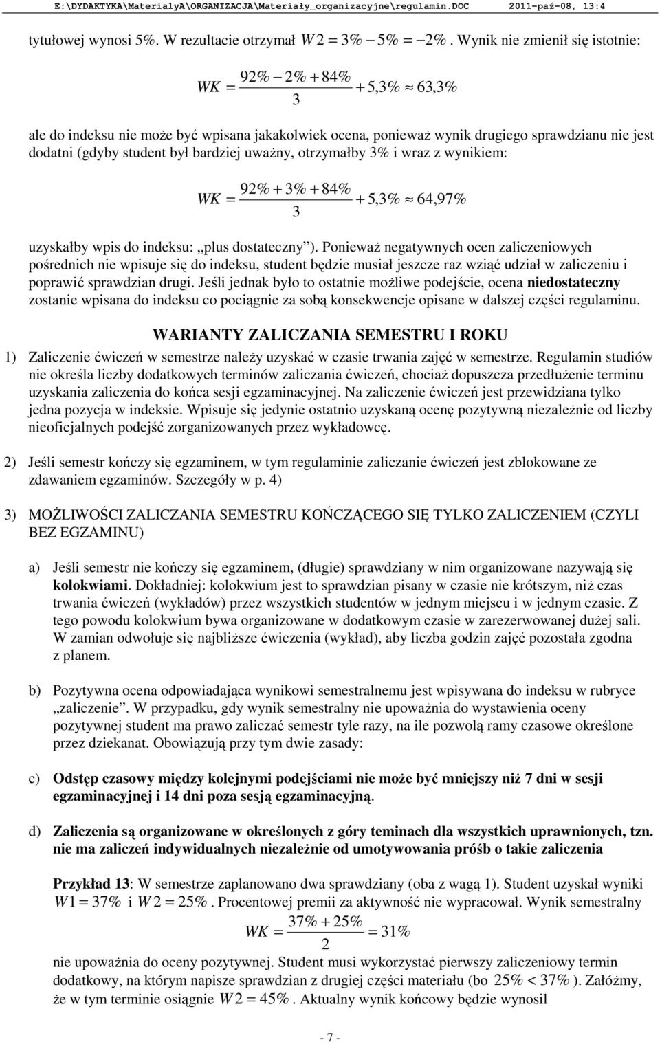uważny, otrzymałby 3% i wraz z wynikiem: 9% + 3% + 84% + 5,3% 64,97% 3 uzyskałby wpis do indeksu: plus dostateczny ).