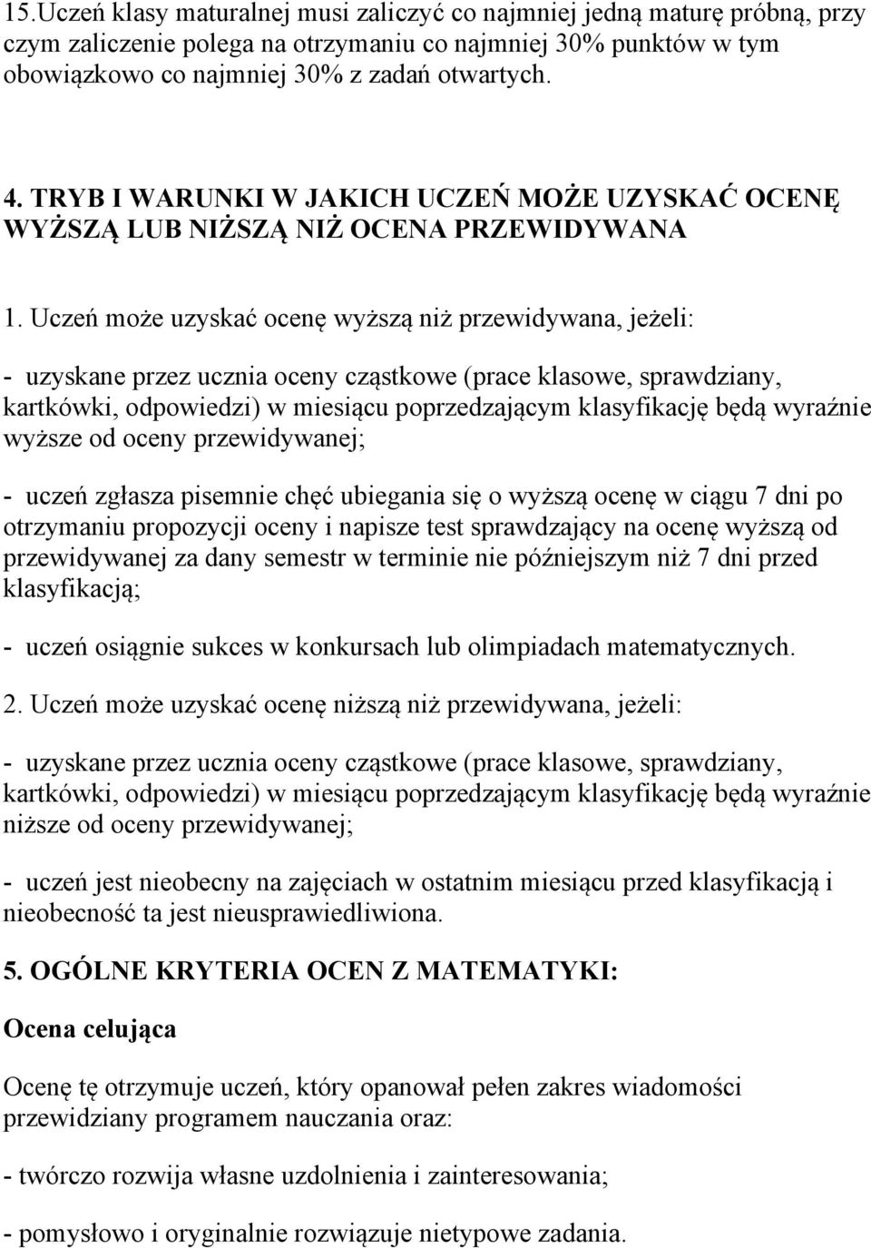 Uczeń może uzyskać ocenę wyższą niż przewidywana, jeżeli: - uzyskane przez ucznia oceny cząstkowe (prace klasowe, sprawdziany, kartkówki, odpowiedzi) w miesiącu poprzedzającym klasyfikację będą