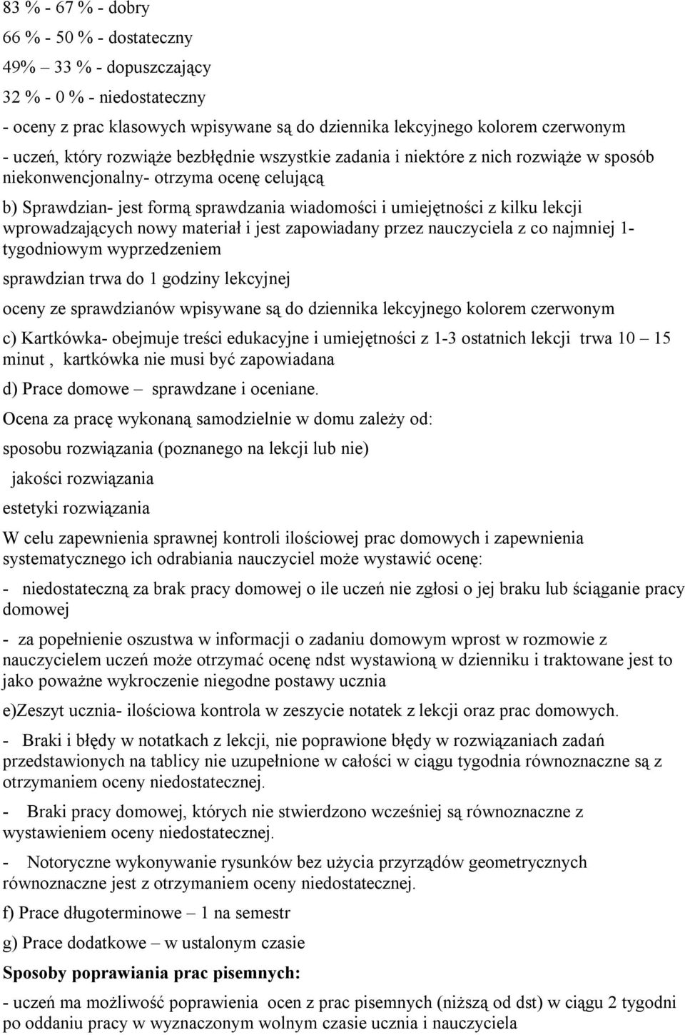 wprowadzających nowy materiał i jest zapowiadany przez nauczyciela z co najmniej 1- tygodniowym wyprzedzeniem sprawdzian trwa do 1 godziny lekcyjnej oceny ze sprawdzianów wpisywane są do dziennika