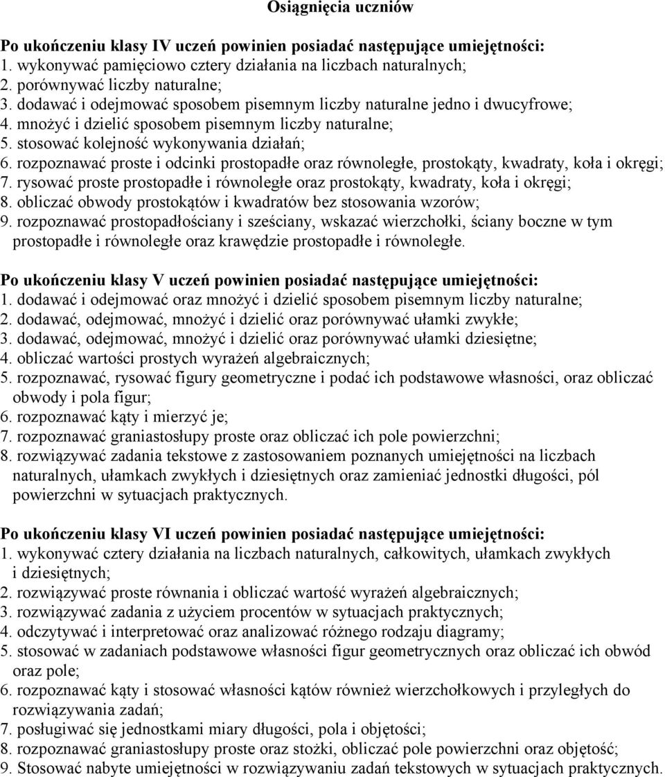 rozpoznawać proste i odcinki prostopadłe oraz równoległe, prostokąty, kwadraty, koła i okręgi; 7. rysować proste prostopadłe i równoległe oraz prostokąty, kwadraty, koła i okręgi; 8.