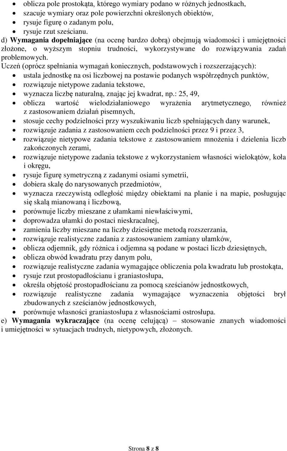 Uczeń (oprócz spełniania wymagań koniecznych, podstawowych i rozszerzających): ustala jednostkę na osi liczbowej na postawie podanych współrzędnych punktów, rozwiązuje nietypowe zadania tekstowe,