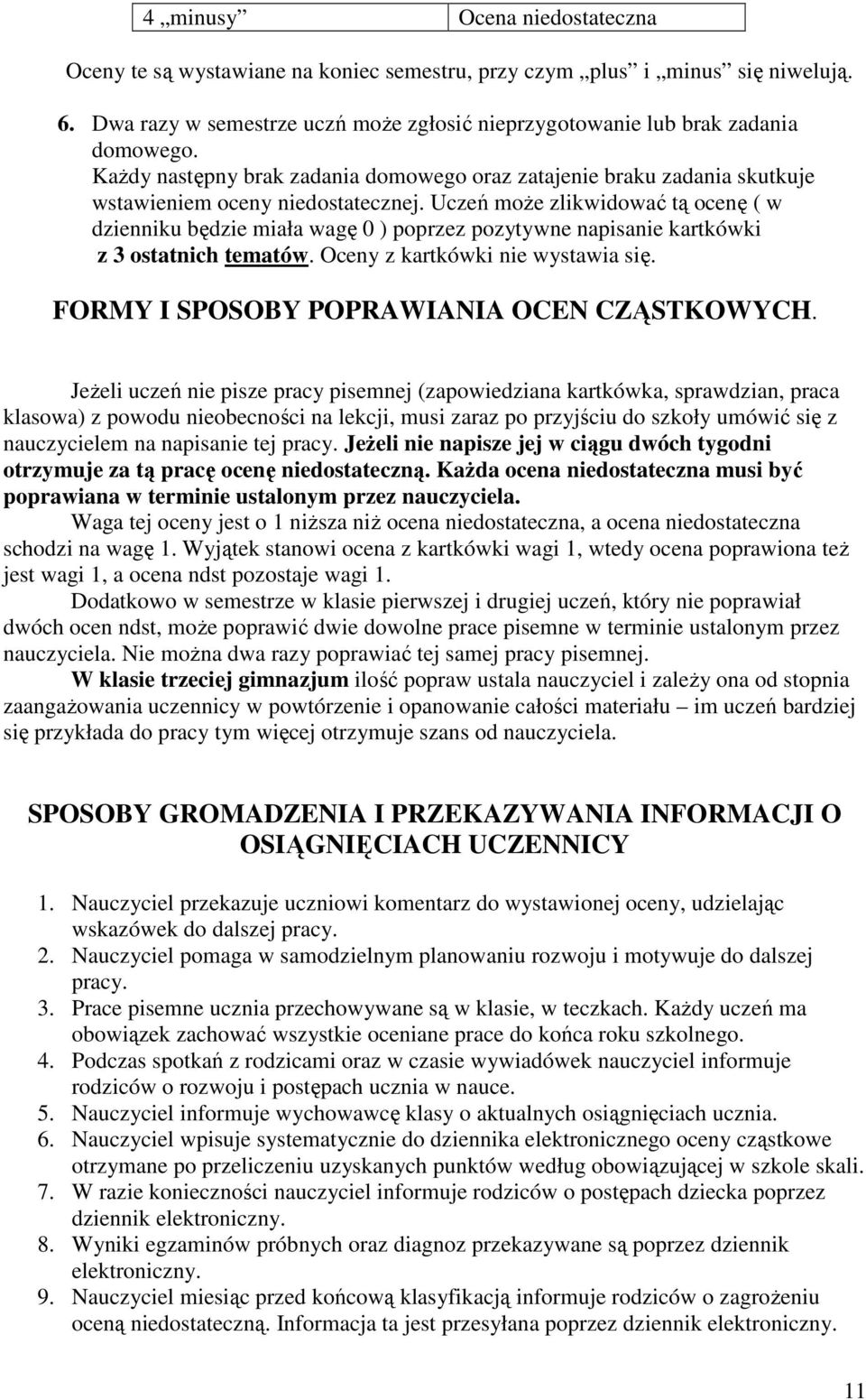 Uczeń może zlikwidować tą ocenę ( w dzienniku będzie miała wagę 0 ) poprzez pozytywne napisanie kartkówki z 3 ostatnich tematów. Oceny z kartkówki nie wystawia się.