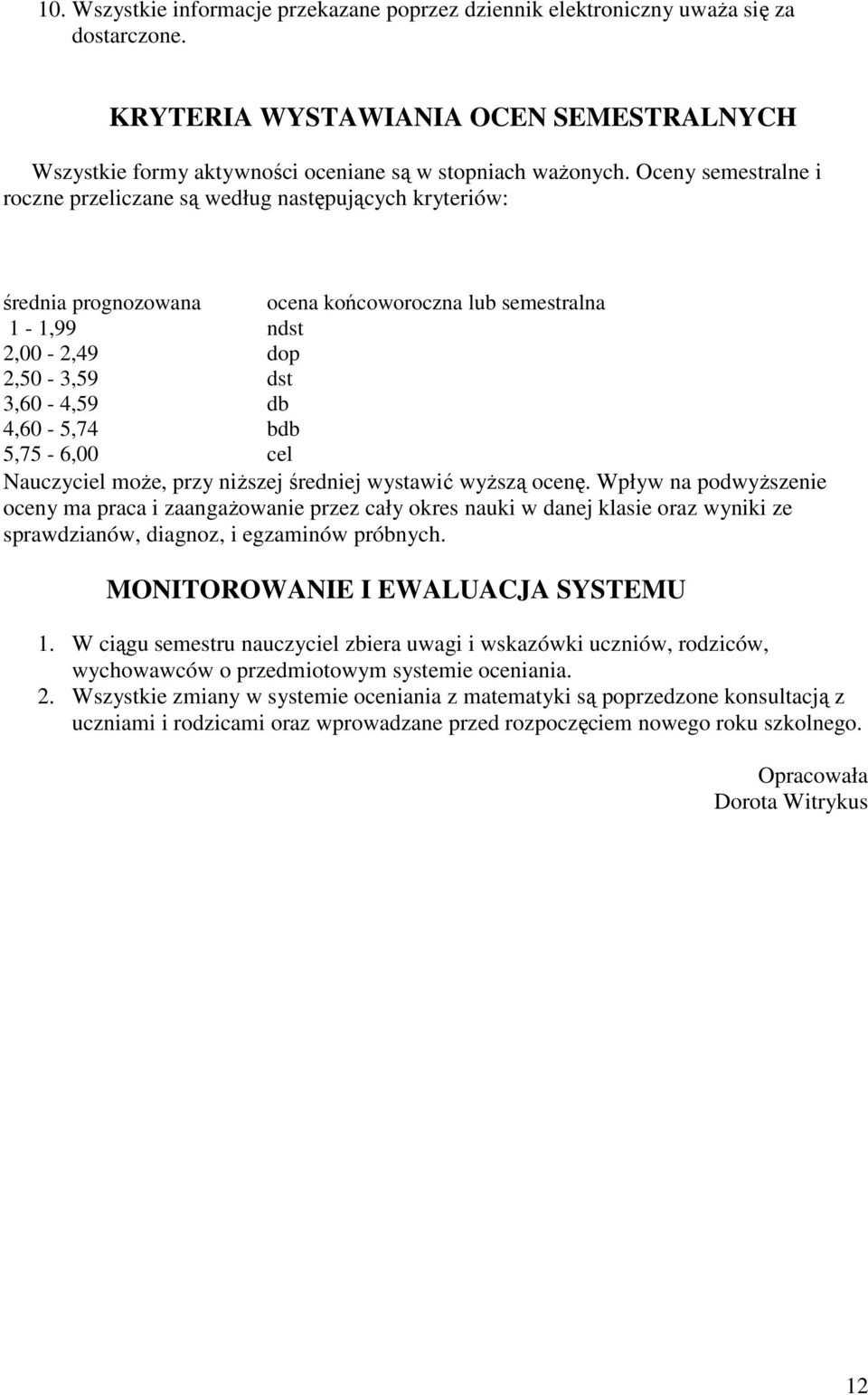 5,75-6,00 cel Nauczyciel może, przy niższej średniej wystawić wyższą ocenę.