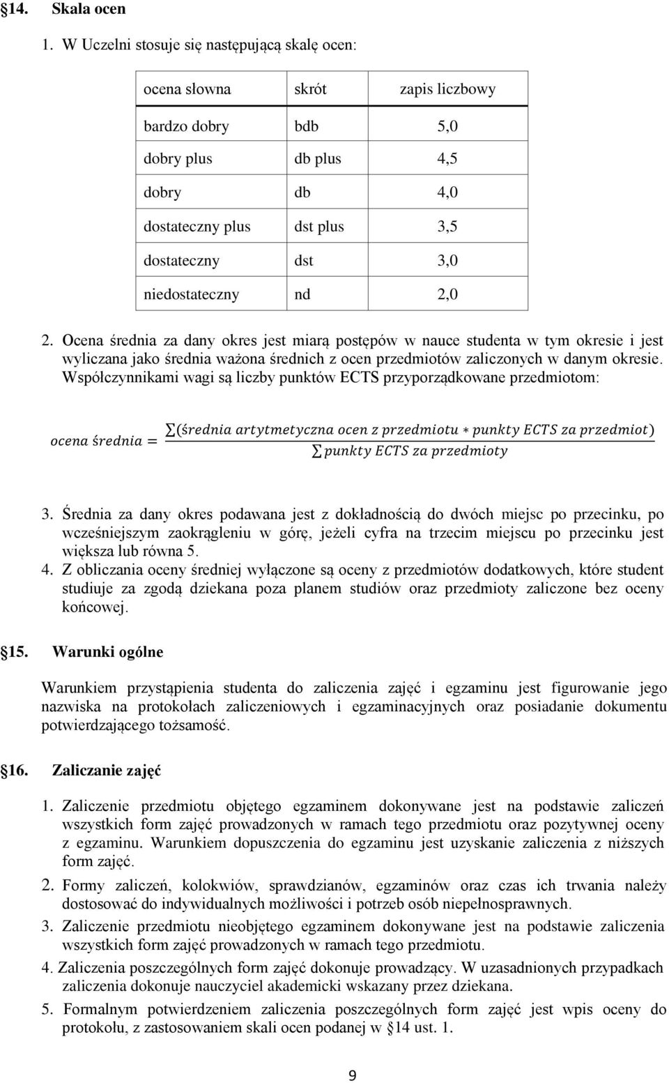 niedostateczny nd 2,0 2. Ocena średnia za dany okres jest miarą postępów w nauce studenta w tym okresie i jest wyliczana jako średnia ważona średnich z ocen przedmiotów zaliczonych w danym okresie.