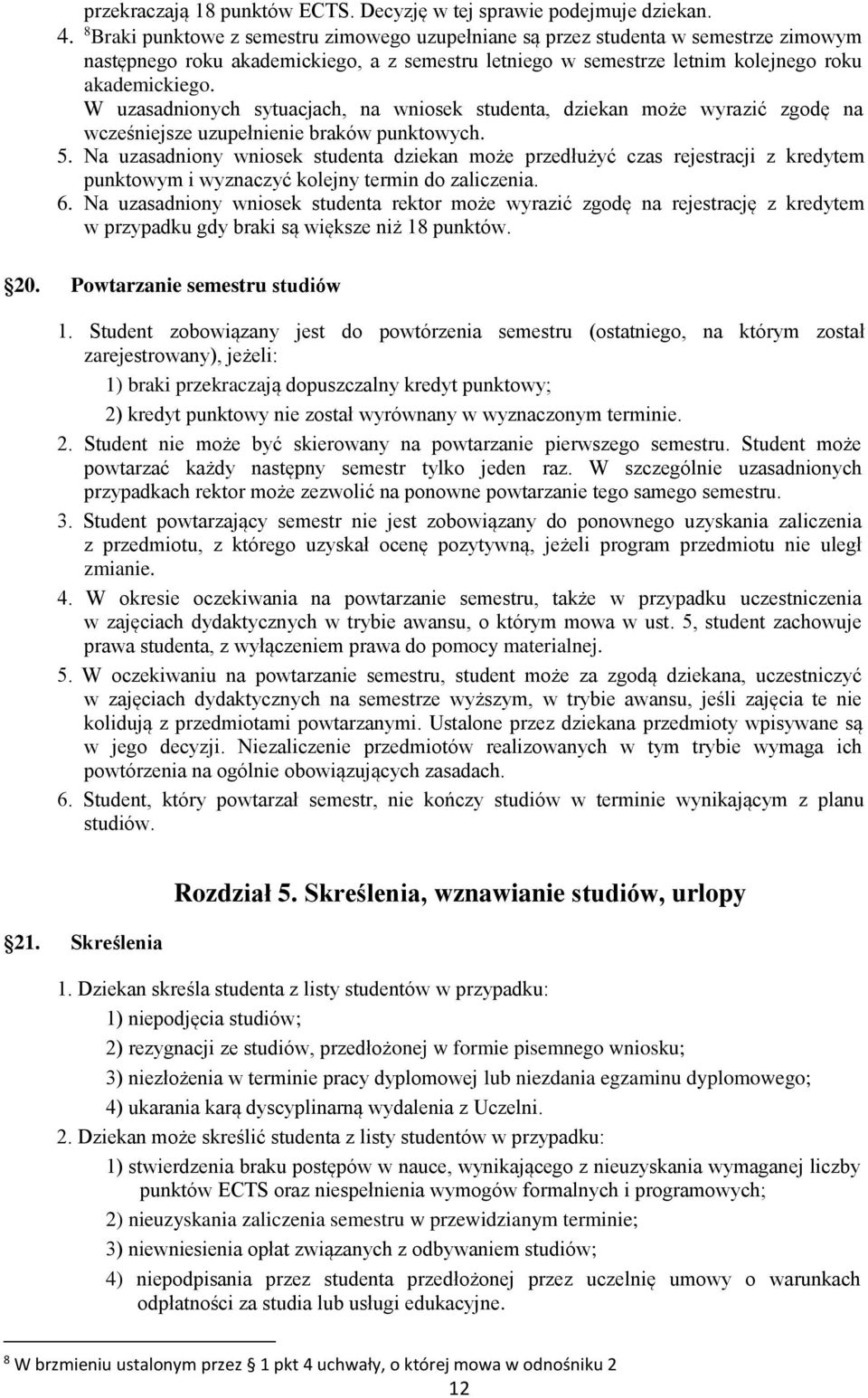 W uzasadnionych sytuacjach, na wniosek studenta, dziekan może wyrazić zgodę na wcześniejsze uzupełnienie braków punktowych. 5.