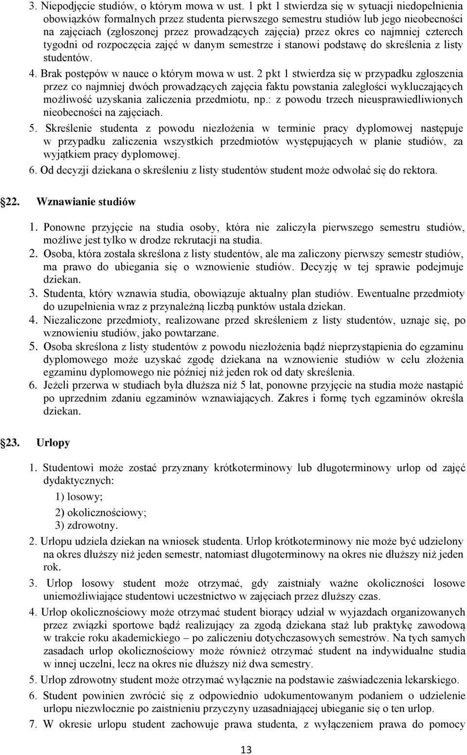 co najmniej czterech tygodni od rozpoczęcia zajęć w danym semestrze i stanowi podstawę do skreślenia z listy studentów. 4. Brak postępów w nauce o którym mowa w ust.
