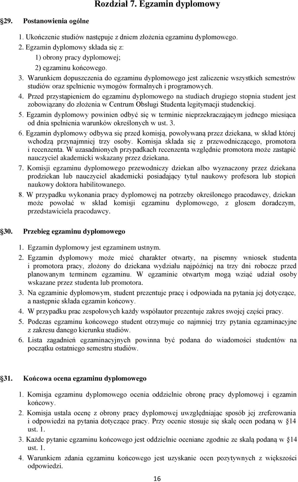 Przed przystąpieniem do egzaminu dyplomowego na studiach drugiego stopnia student jest zobowiązany do złożenia w Centrum Obsługi Studenta legitymacji studenckiej. 5.