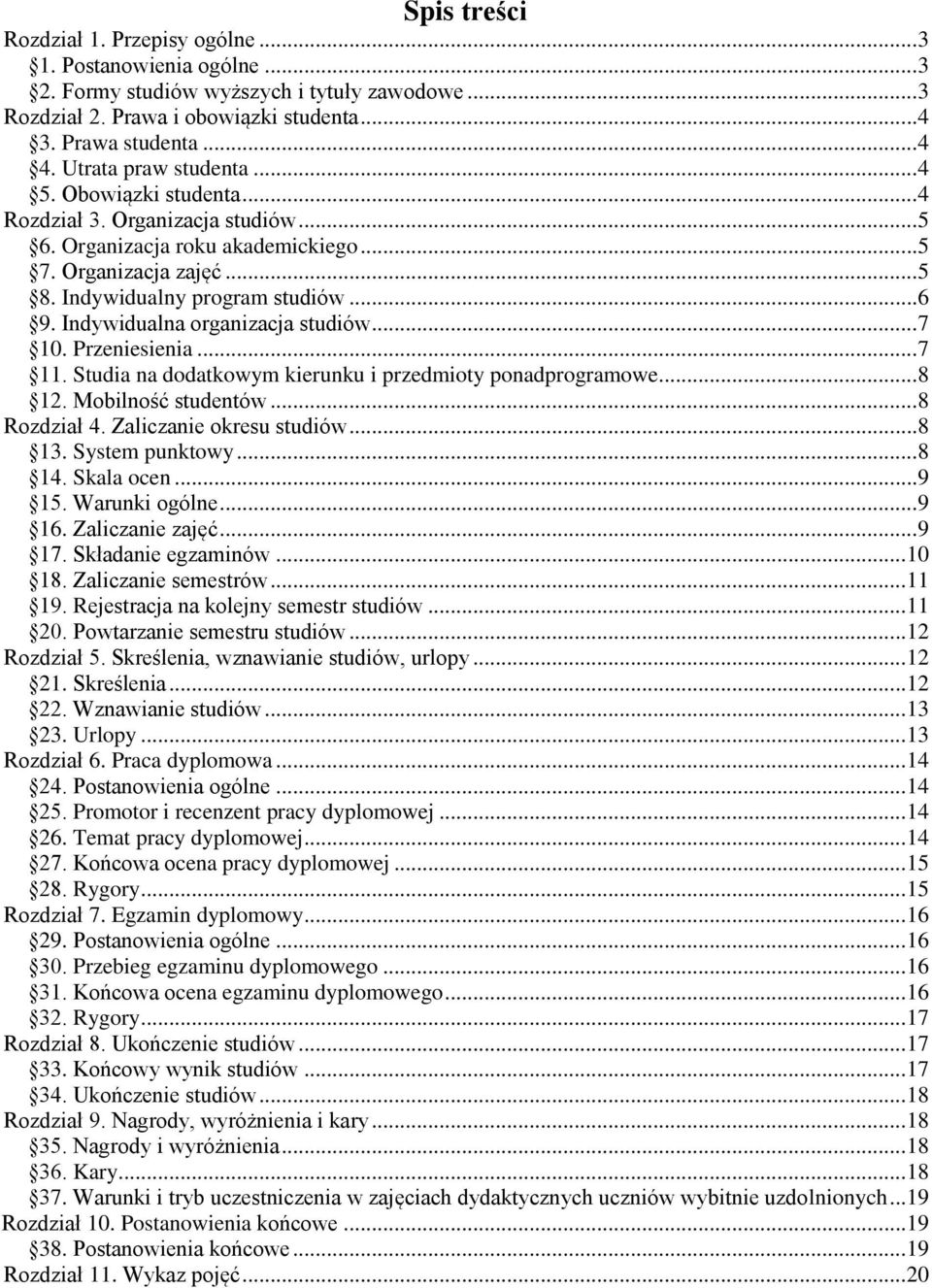 Indywidualna organizacja studiów...7 10. Przeniesienia...7 11. Studia na dodatkowym kierunku i przedmioty ponadprogramowe...8 12. Mobilność studentów...8 Rozdział 4. Zaliczanie okresu studiów...8 13.