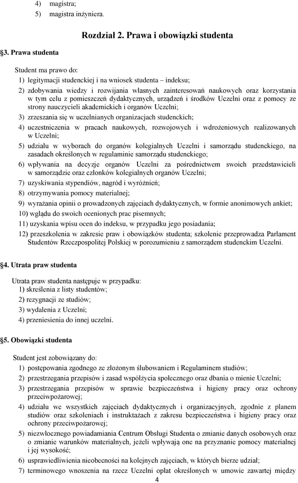 celu z pomieszczeń dydaktycznych, urządzeń i środków Uczelni oraz z pomocy ze strony nauczycieli akademickich i organów Uczelni; 3) zrzeszania się w uczelnianych organizacjach studenckich; 4)