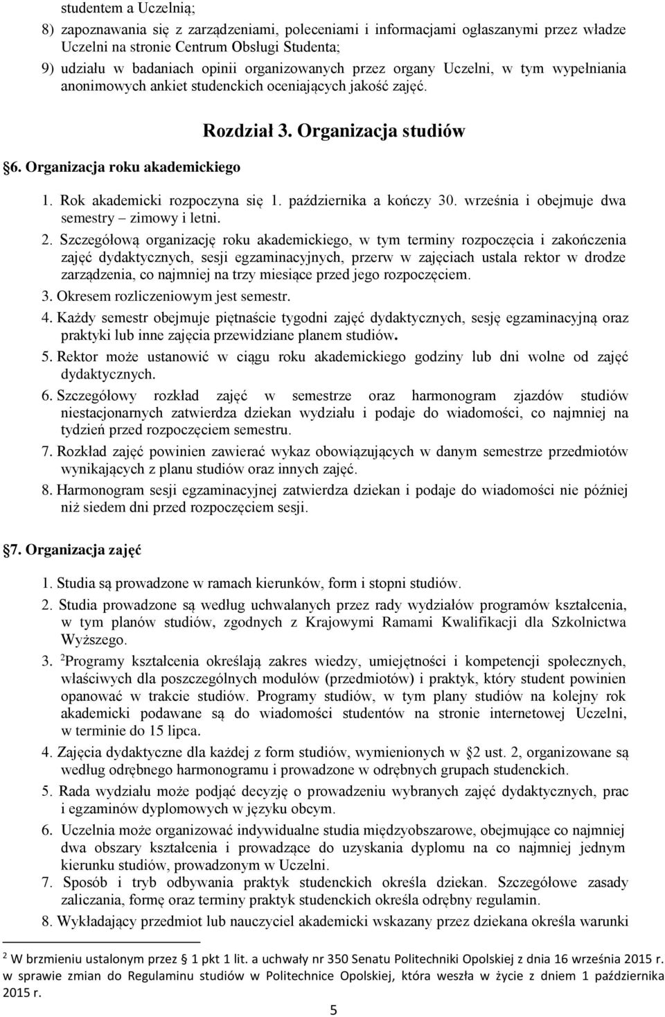 Rok akademicki rozpoczyna się 1. października a kończy 30. września i obejmuje dwa semestry zimowy i letni. 2.