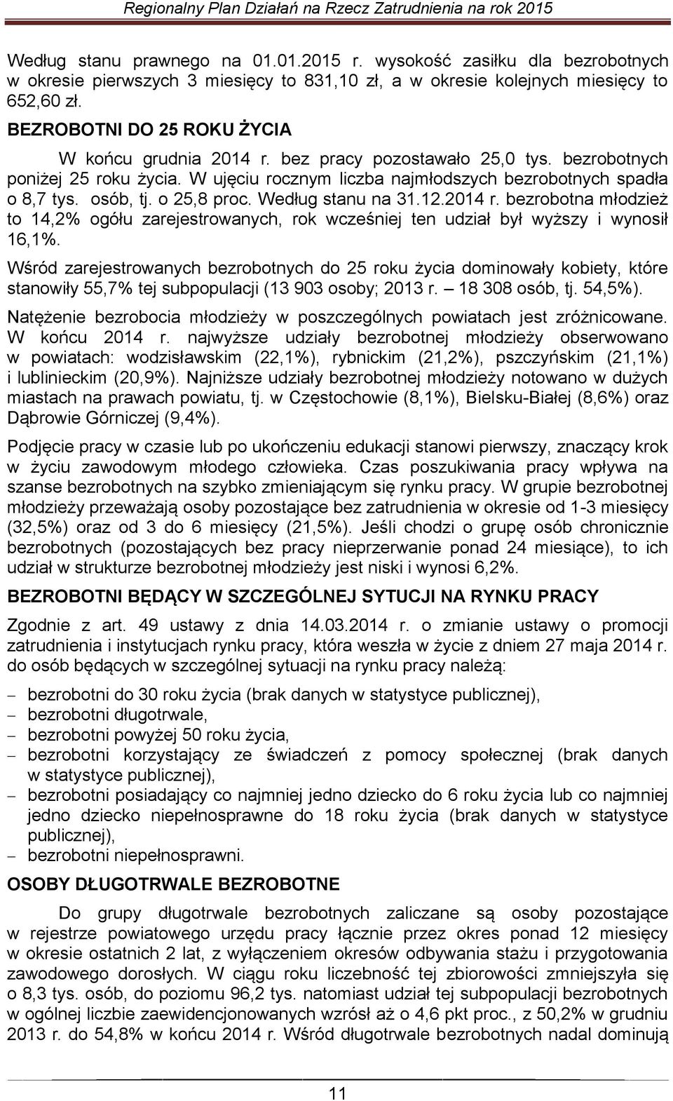 o 25,8 proc. Według stanu na 31.12.2014 r. bezrobotna młodzież to 14,2% ogółu zarejestrowanych, rok wcześniej ten udział był wyższy i wynosił 16,1%.